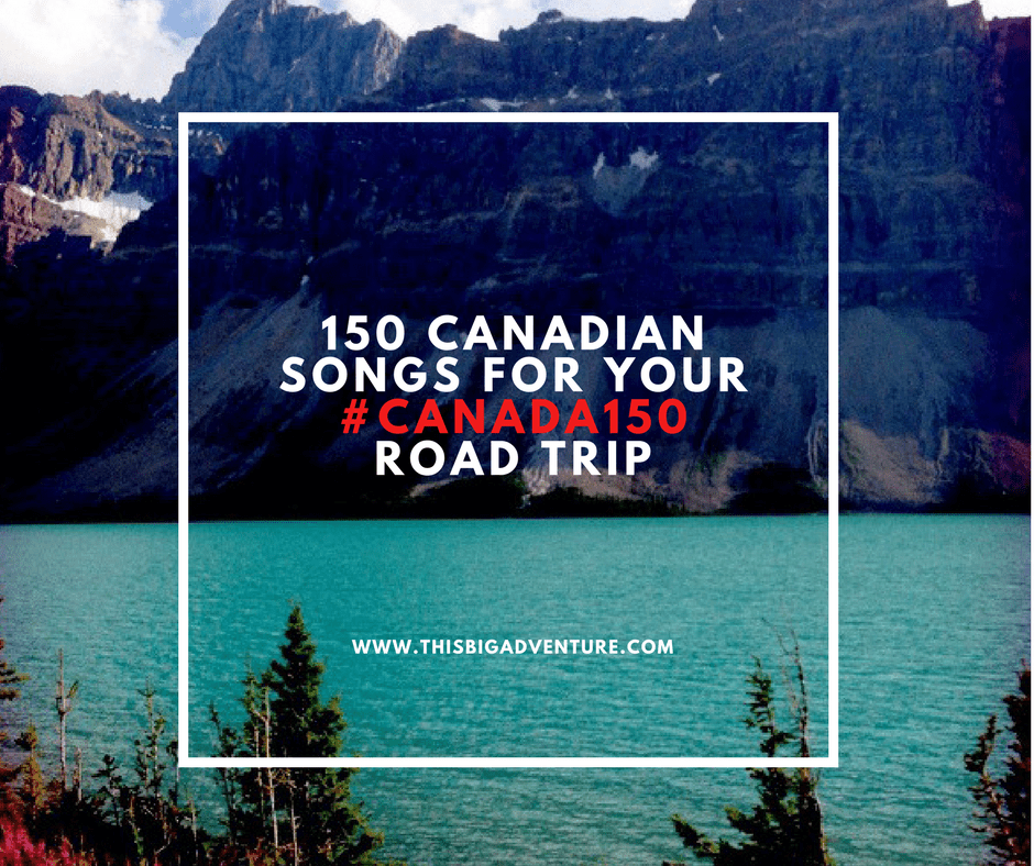 150 Canadian Songs For Your #Canada150 Road Trip!